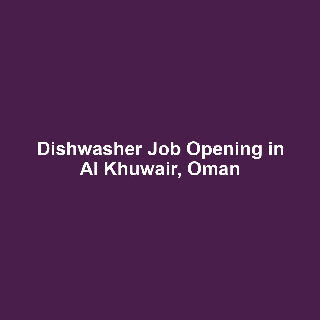 Dishwasher Job Opening in Al Khuwair, Oman