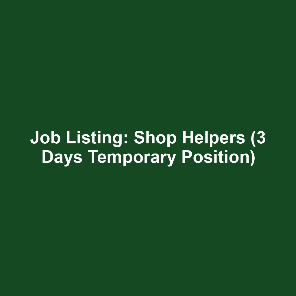 Job Listing: Shop Helpers (3 Days Temporary Position)