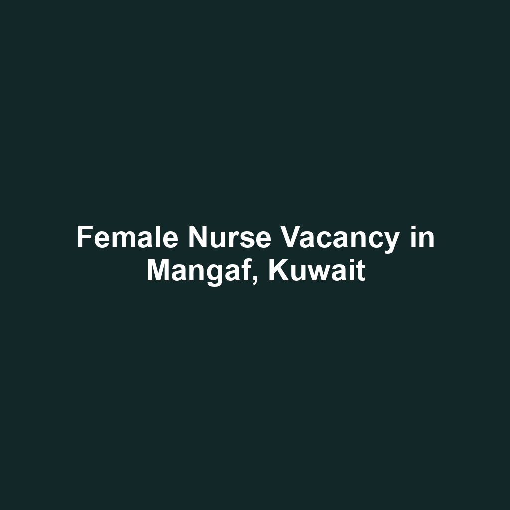 Female Nurse Vacancy in Mangaf, Kuwait