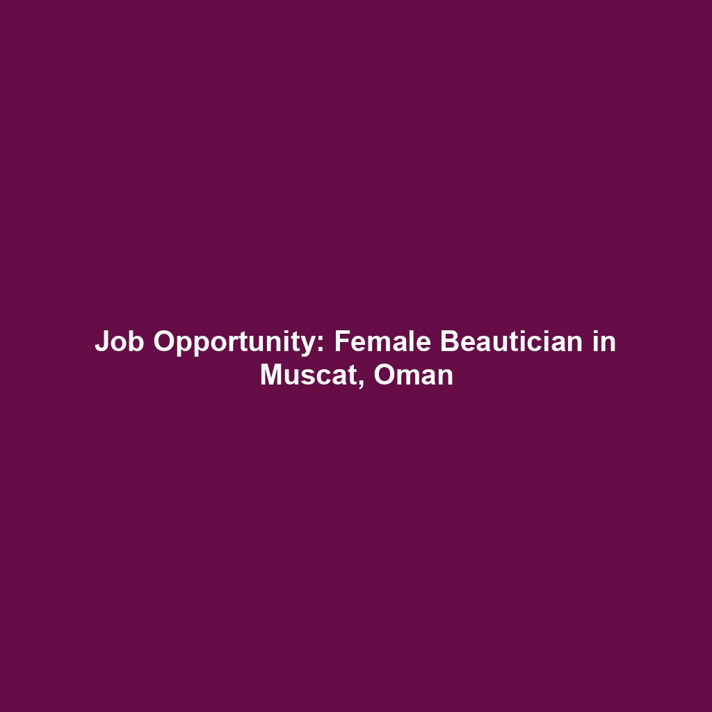 Job Opportunity: Female Beautician in Muscat, Oman