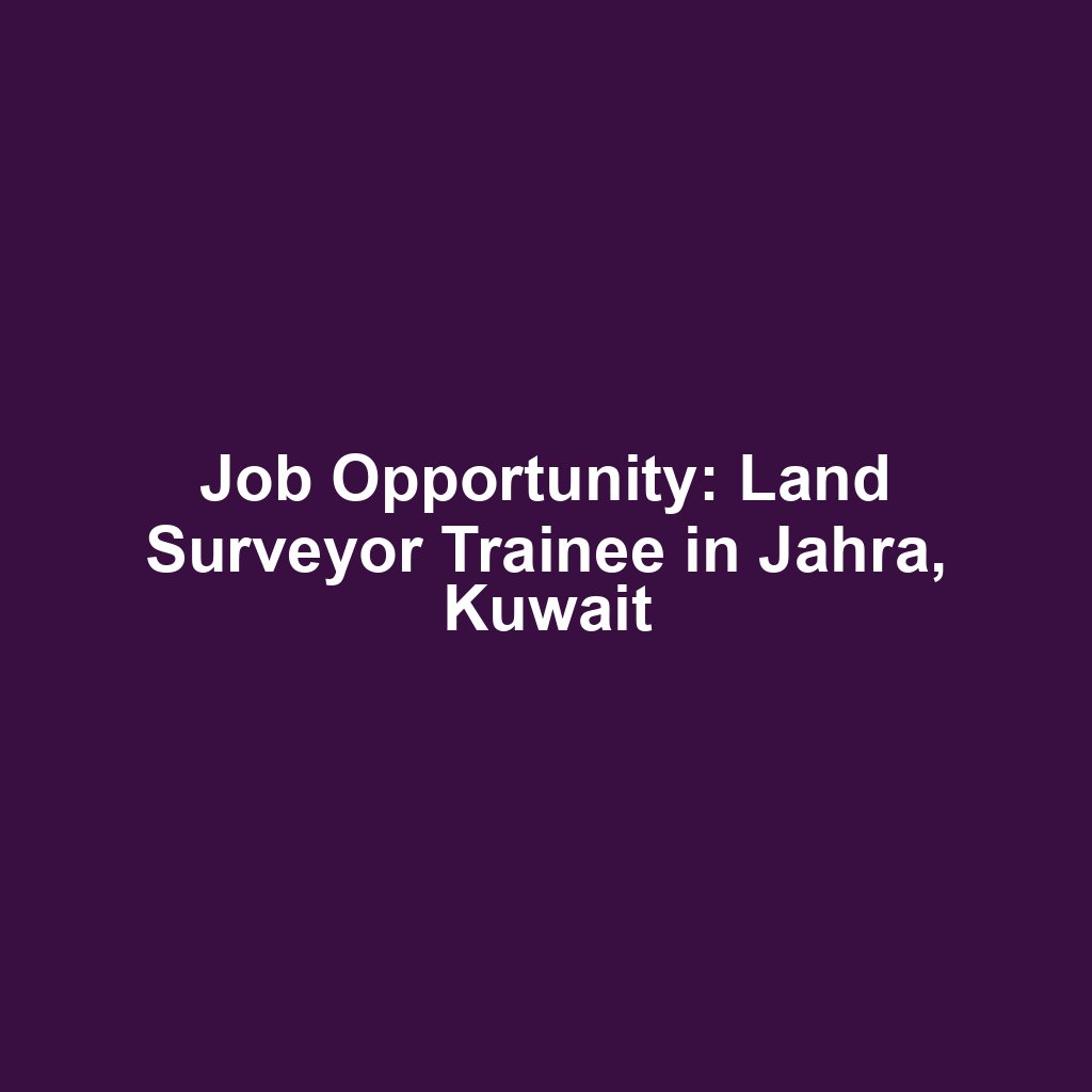 Job Opportunity: Land Surveyor Trainee in Jahra, Kuwait