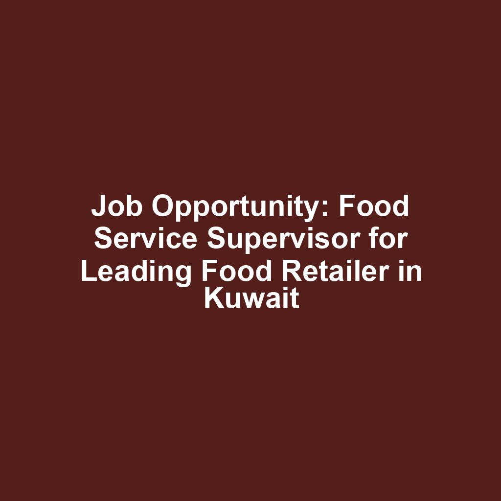 Job Opportunity: Food Service Supervisor for Leading Food Retailer in Kuwait