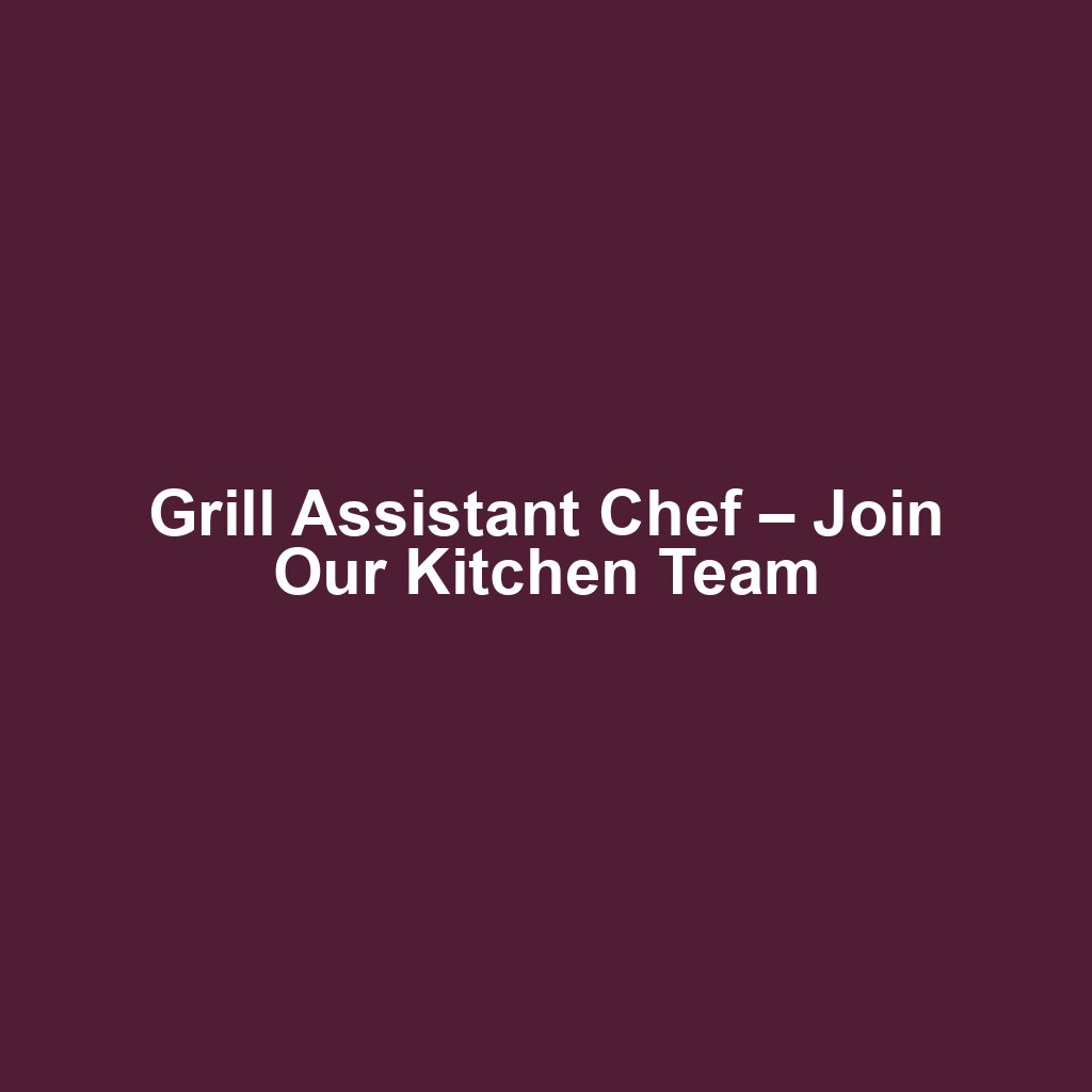Grill Assistant Chef – Join Our Kitchen Team