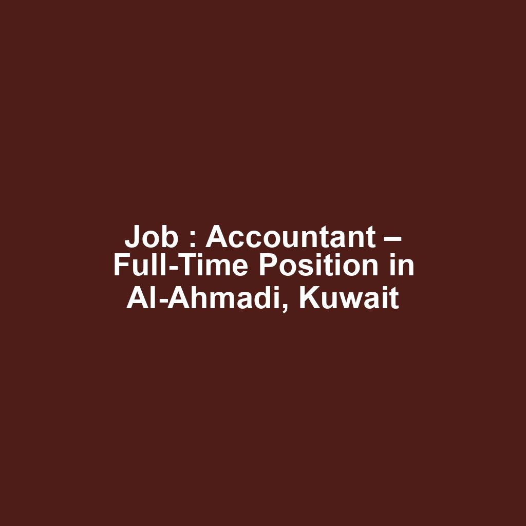 Job : Accountant – Full-Time Position in Al-Ahmadi, Kuwait