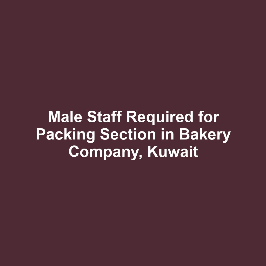 Male Staff Required for Packing Section in Bakery Company, Kuwait