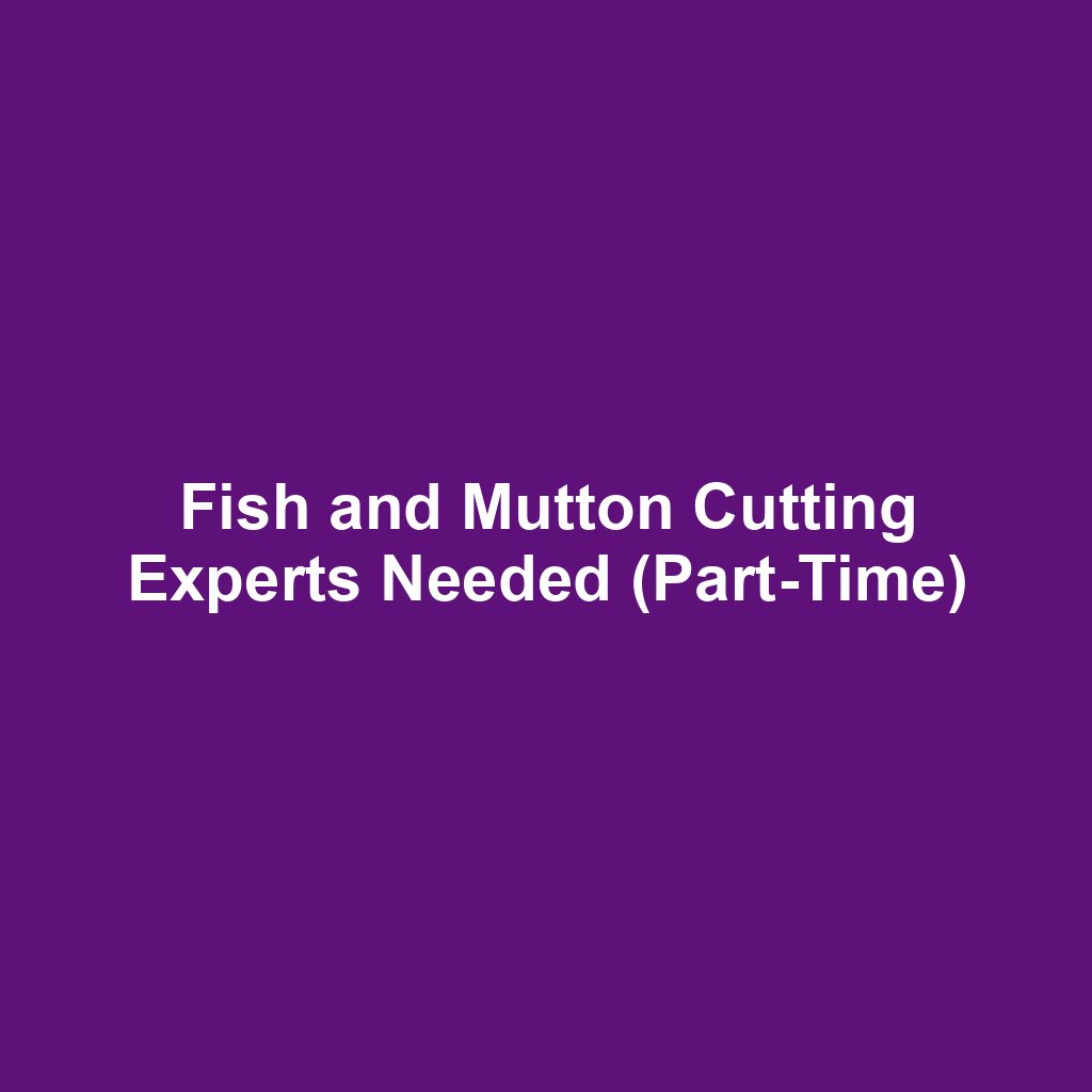 Fish and Mutton Cutting Experts Needed (Part-Time)