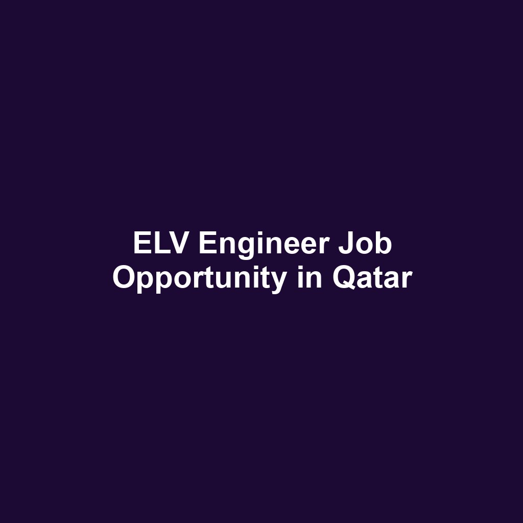 ELV Engineer Job Opportunity in Qatar