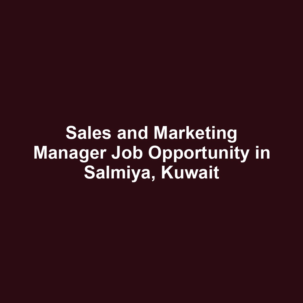 Sales and Marketing Manager Job Opportunity in Salmiya, Kuwait