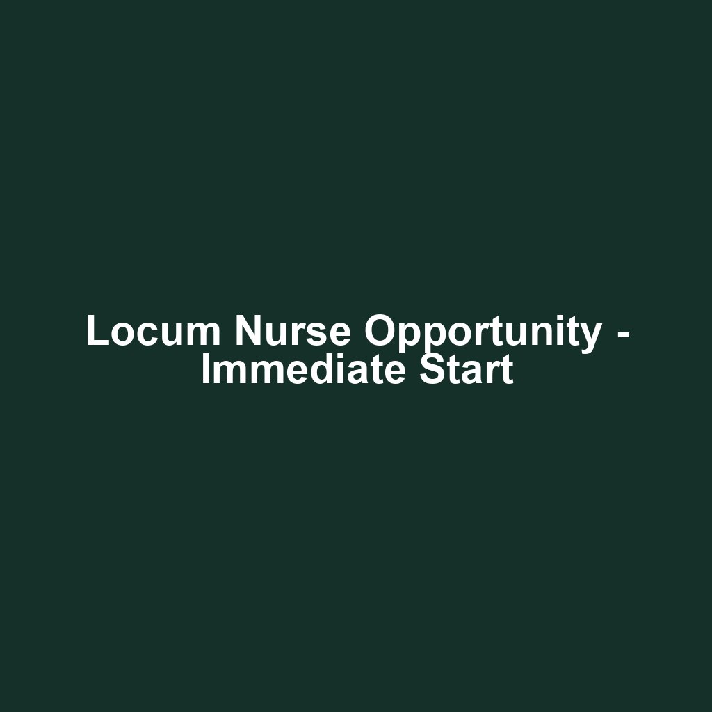 Locum Nurse Opportunity - Immediate Start