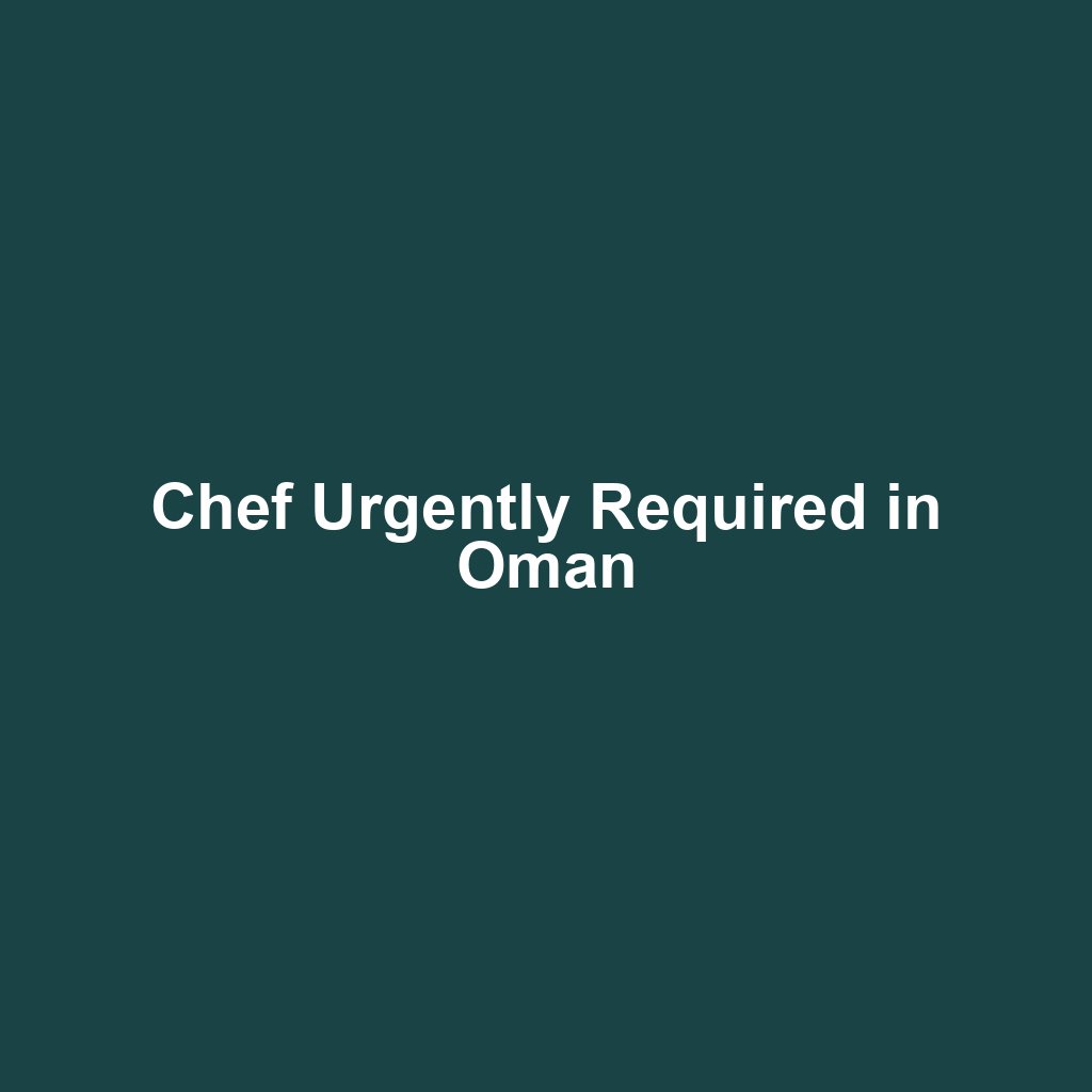 Chef Urgently Required in Oman