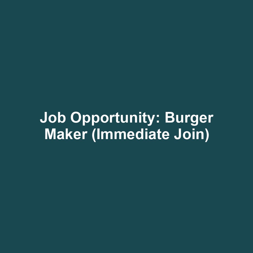 Job Opportunity: Burger Maker (Immediate Join)