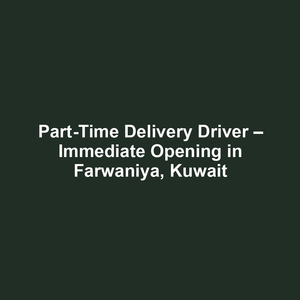 Part-Time Delivery Driver – Immediate Opening in Farwaniya, Kuwait
