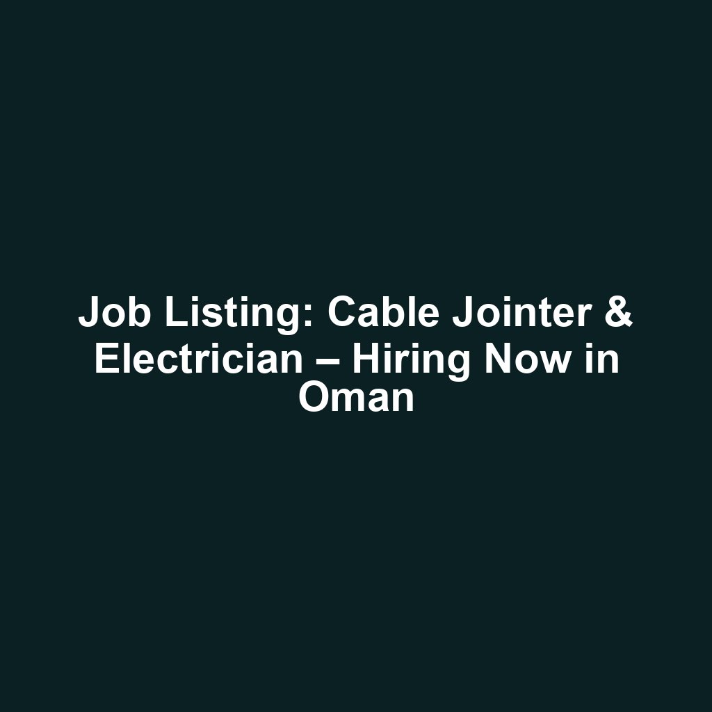 Job Listing: Cable Jointer & Electrician – Hiring Now in Oman