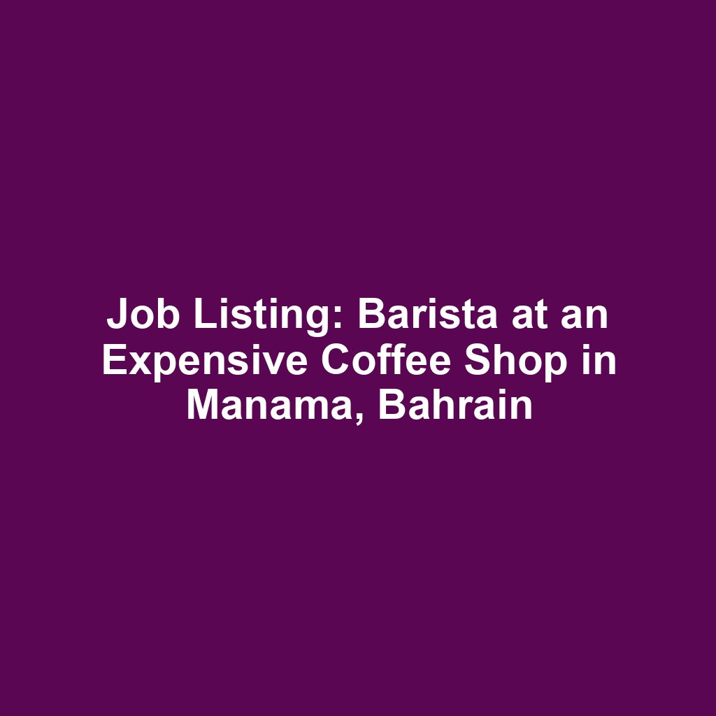Job Listing: Barista at an Expensive Coffee Shop in Manama, Bahrain