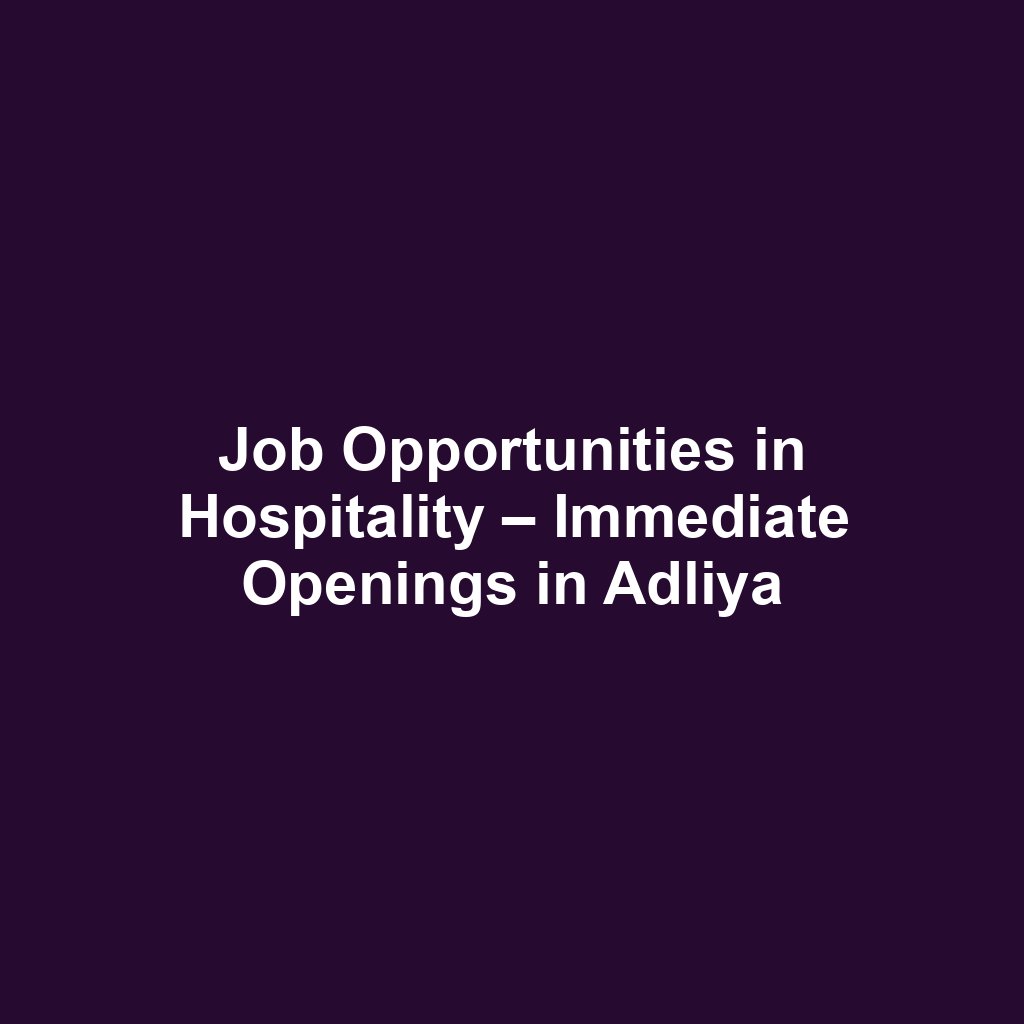 Job Opportunities in Hospitality – Immediate Openings in Adliya