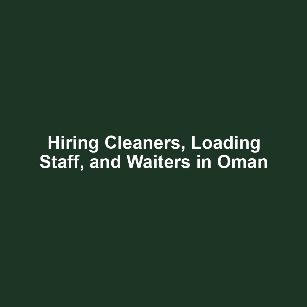 Hiring Cleaners, Loading Staff, and Waiters in Oman
