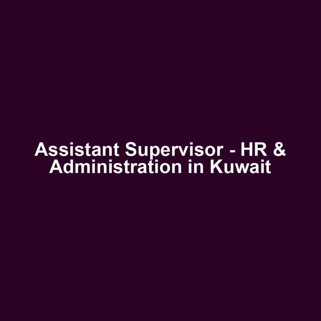 Assistant Supervisor - HR & Administration in Kuwait