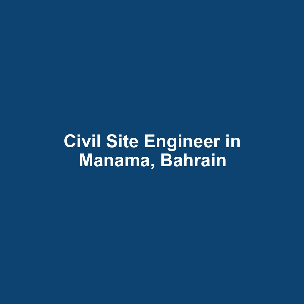 Civil Site Engineer in Manama, Bahrain