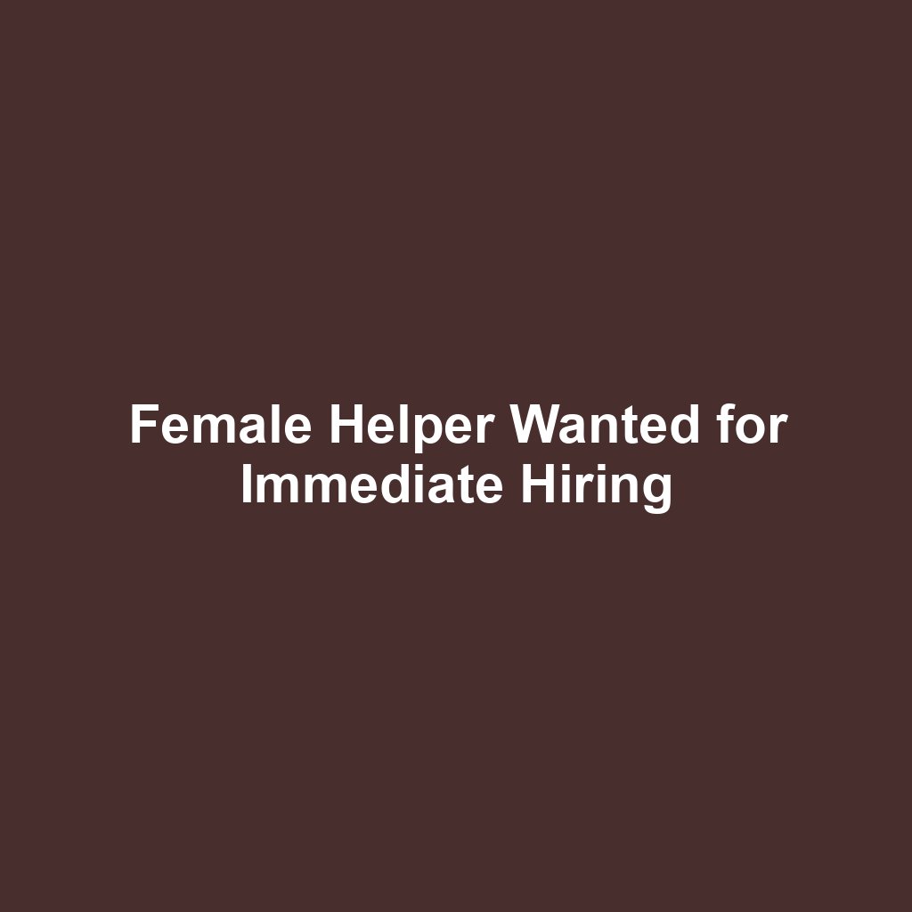 Female Helper Wanted for Immediate Hiring