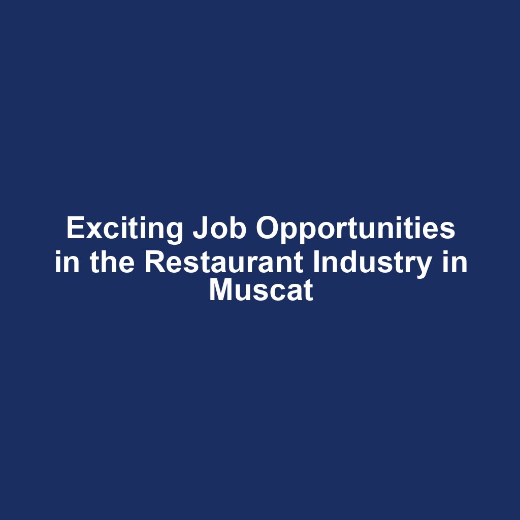 Exciting Job Opportunities in the Restaurant Industry in Muscat