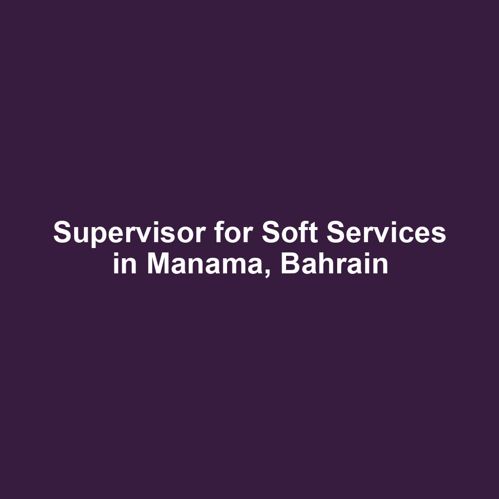 Supervisor for Soft Services in Manama, Bahrain