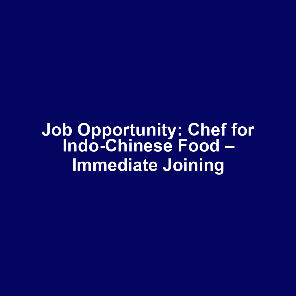 Job Opportunity: Chef for Indo-Chinese Food – Immediate Joining