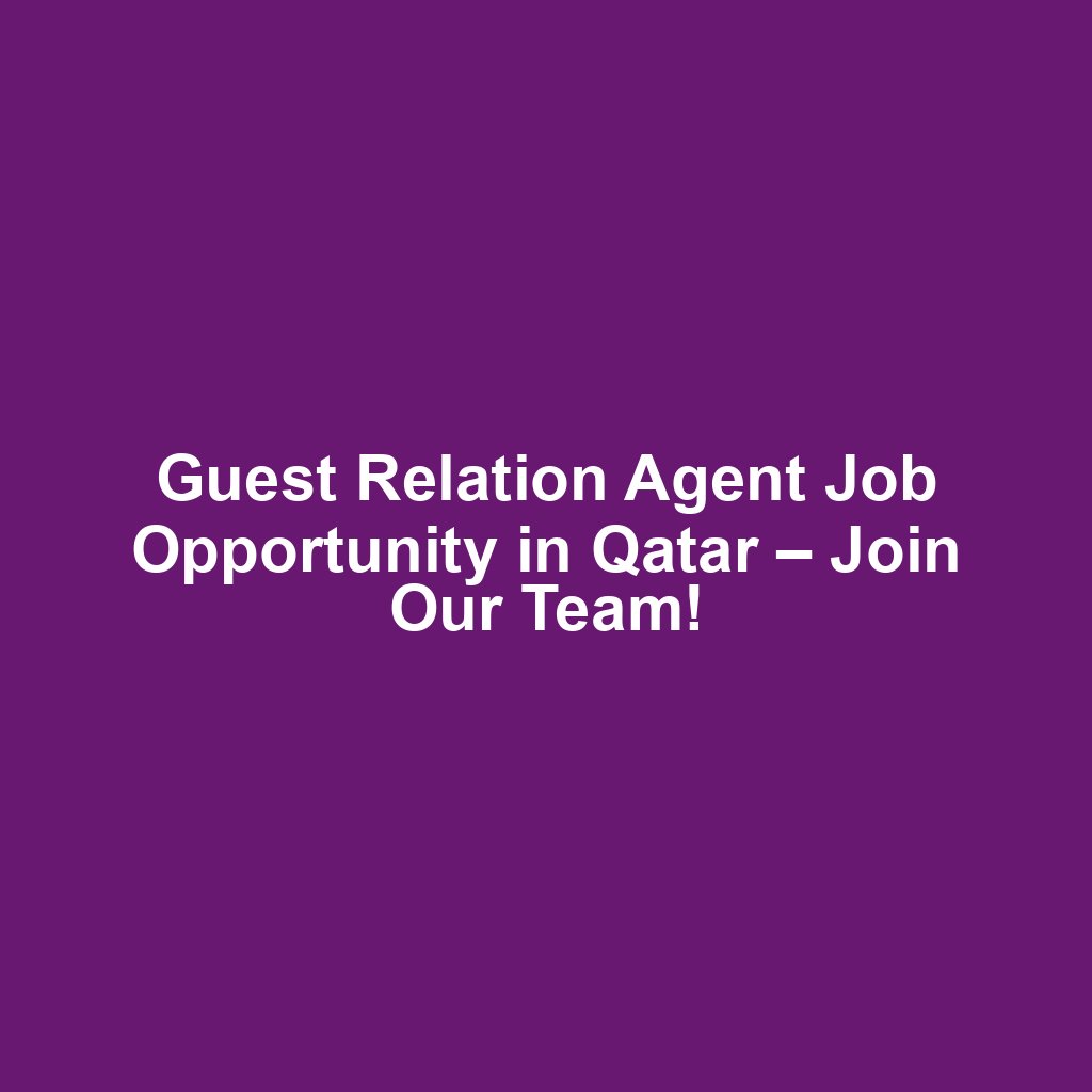 Guest Relation Agent Job Opportunity in Qatar – Join Our Team!