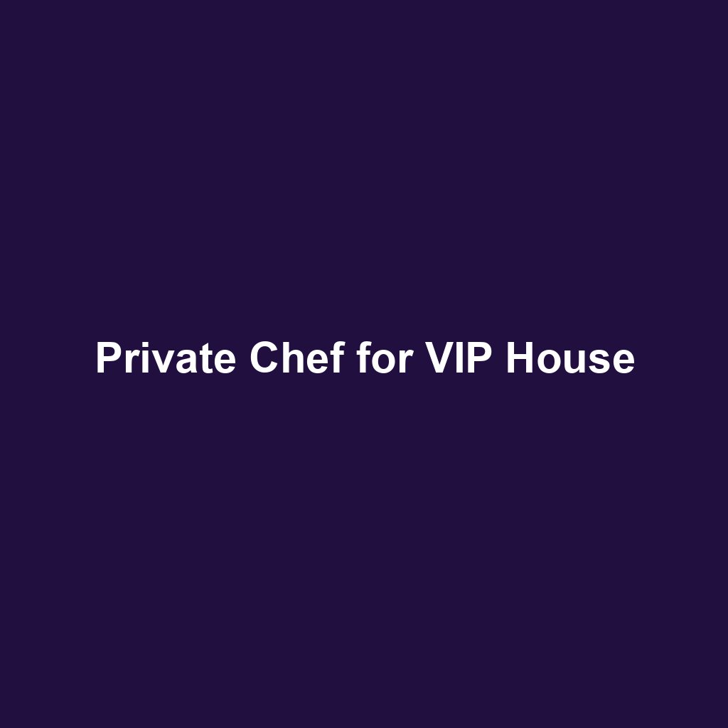 Private Chef for VIP House