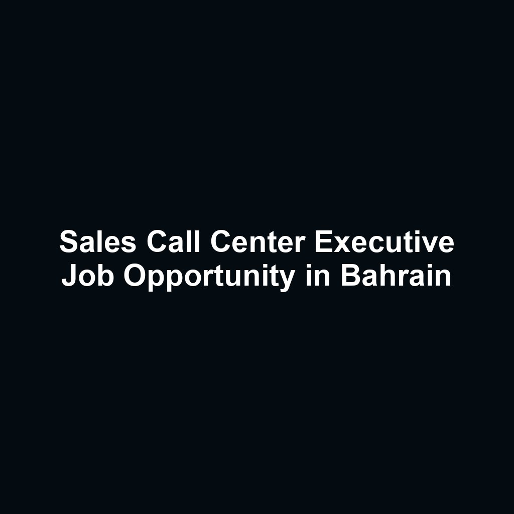 Sales Call Center Executive Job Opportunity in Bahrain