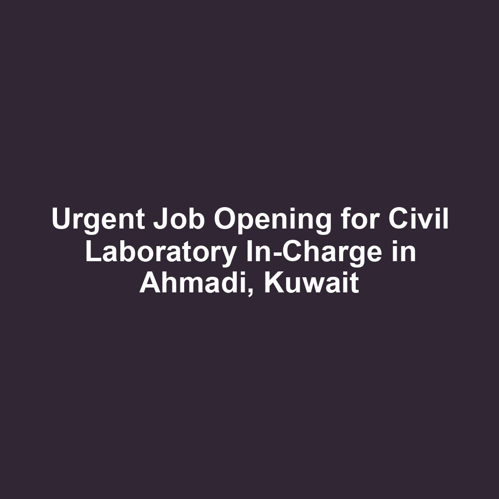 Urgent Job Opening for Civil Laboratory In-Charge in Ahmadi, Kuwait