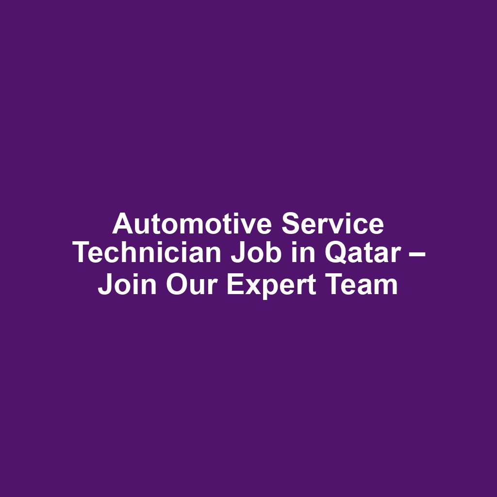 Automotive Service Technician Job in Qatar – Join Our Expert Team