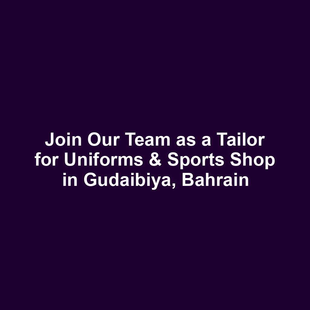 Join Our Team as a Tailor for Uniforms & Sports Shop in Gudaibiya, Bahrain