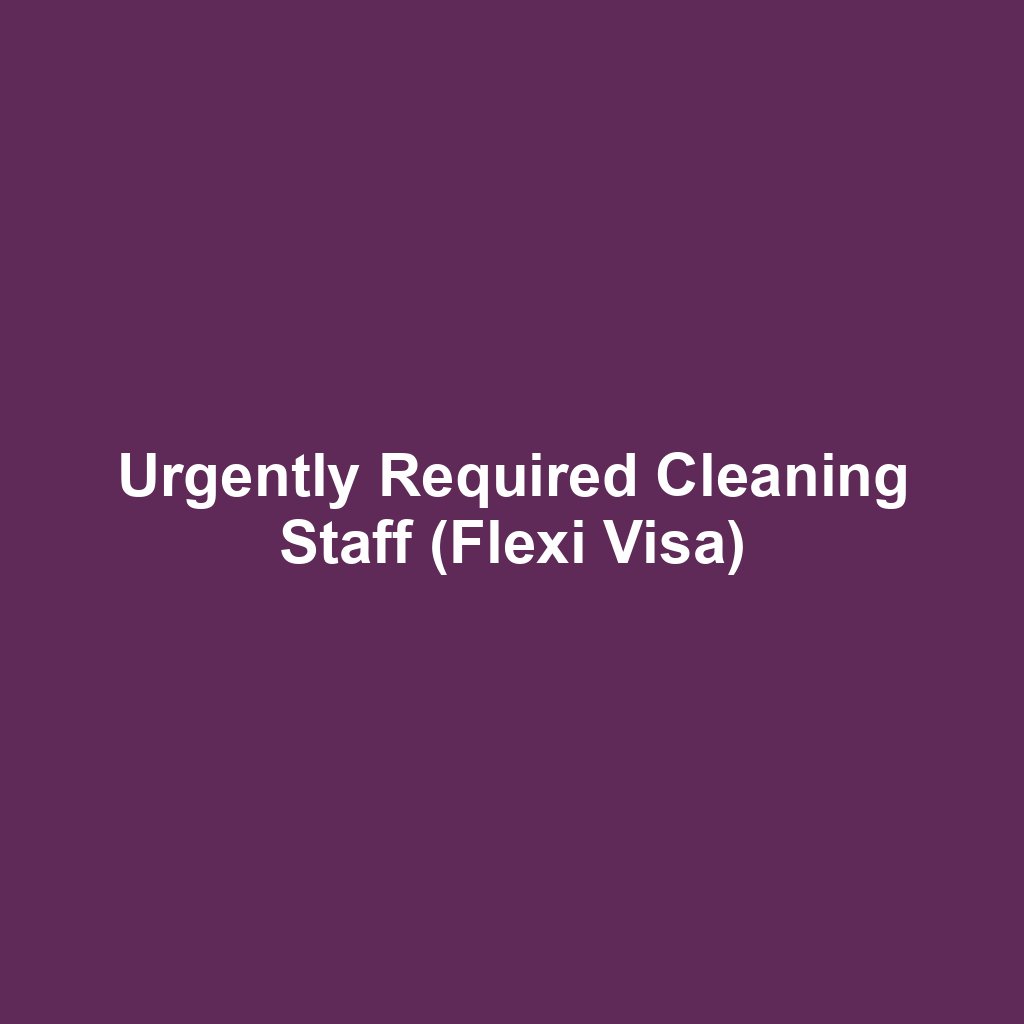 Urgently Required Cleaning Staff (Flexi Visa)