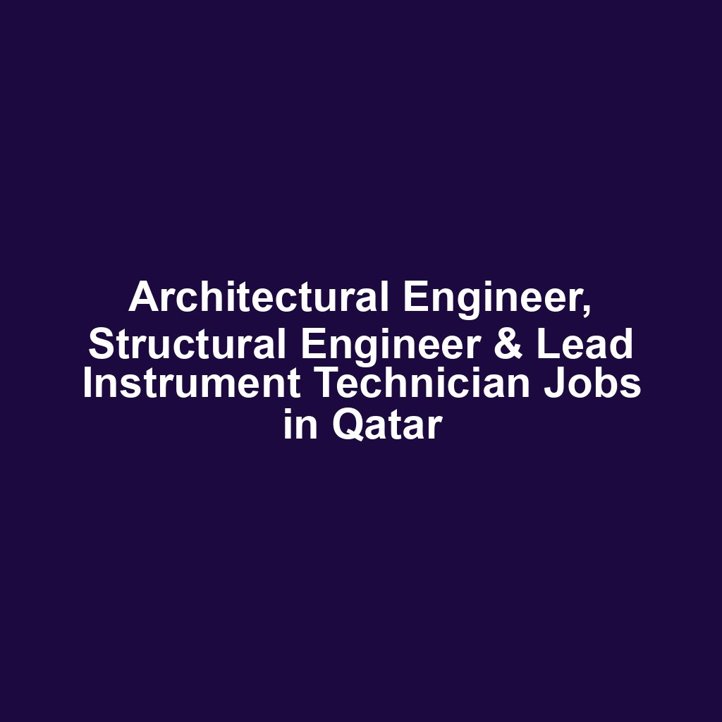 Architectural Engineer, Structural Engineer & Lead Instrument Technician Jobs in Qatar