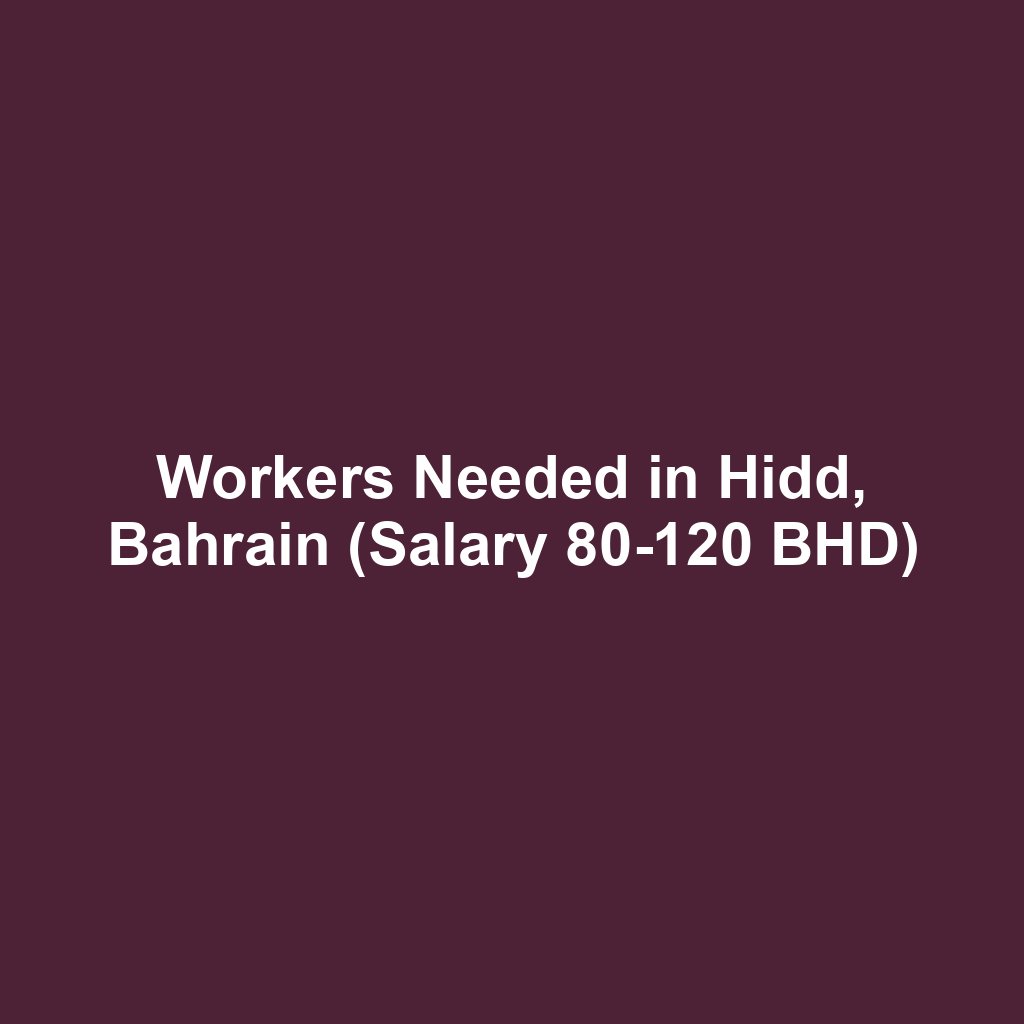 Workers Needed in Hidd, Bahrain (Salary 80-120 BHD)