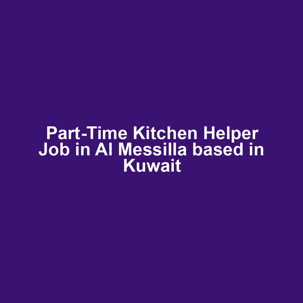 Part-Time Kitchen Helper Job in Al Messilla based in Kuwait