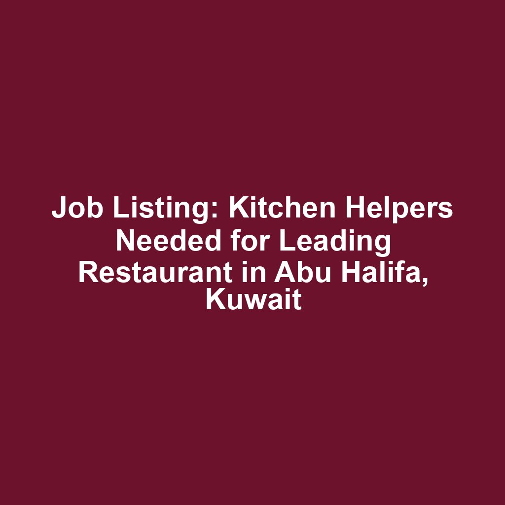 Job Listing: Kitchen Helpers Needed for Leading Restaurant in Abu Halifa, Kuwait