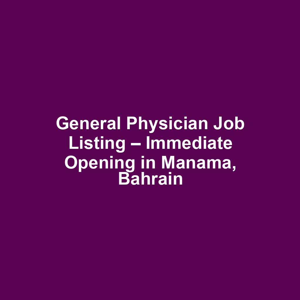 General Physician Job Listing – Immediate Opening in Manama, Bahrain