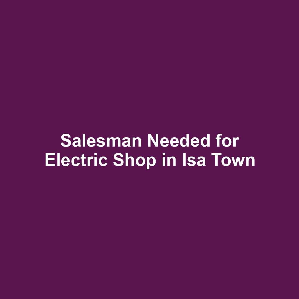 Salesman Needed for Electric Shop in Isa Town