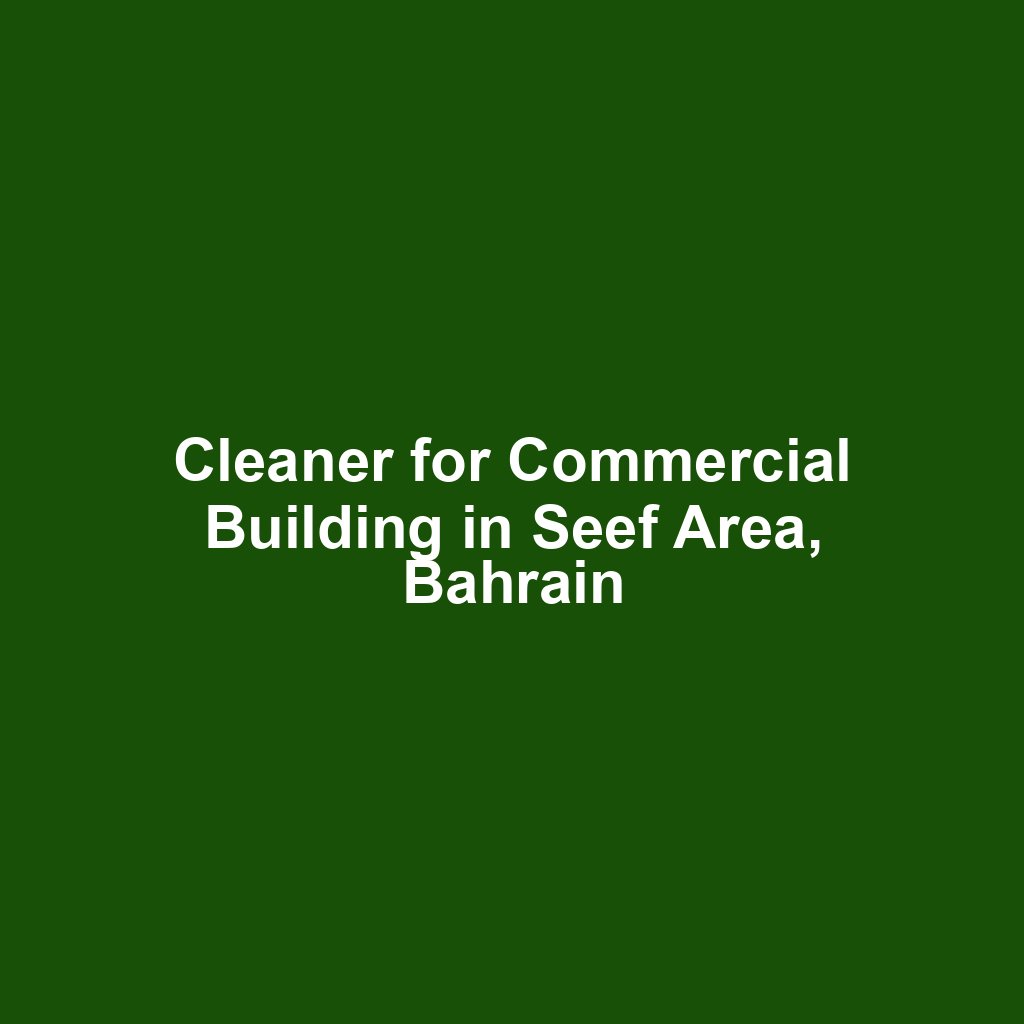 Cleaner for Commercial Building in Seef Area, Bahrain