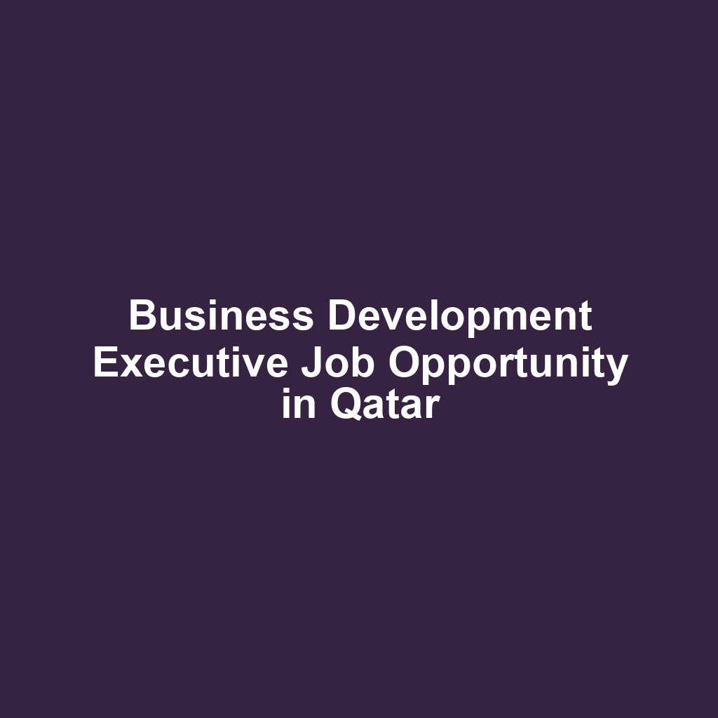 Business Development Executive Job Opportunity in Qatar