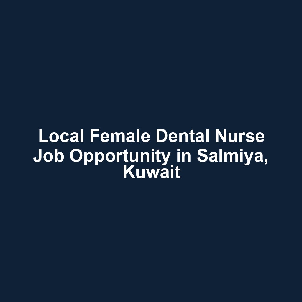Local Female Dental Nurse Job Opportunity in Salmiya, Kuwait