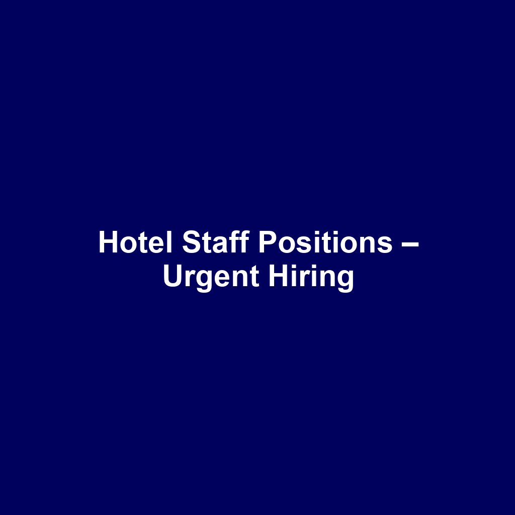 Hotel Staff Positions – Urgent Hiring