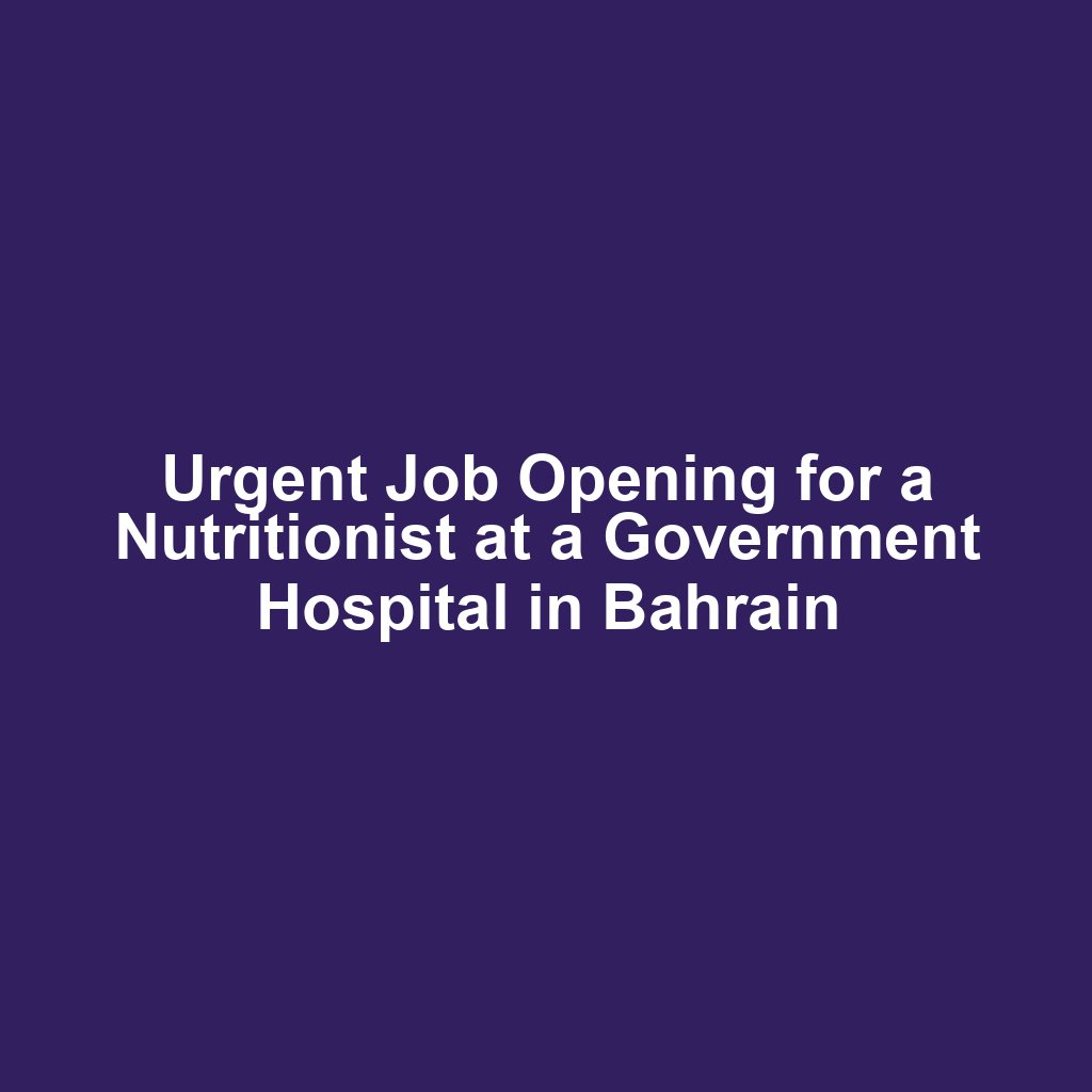 Urgent Job Opening for a Nutritionist at a Government Hospital in Bahrain
