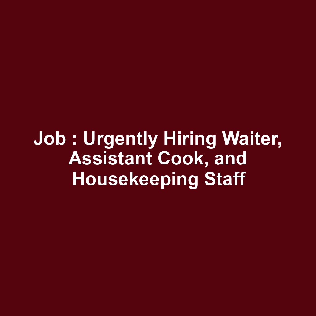 Job : Urgently Hiring Waiter, Assistant Cook, and Housekeeping Staff
