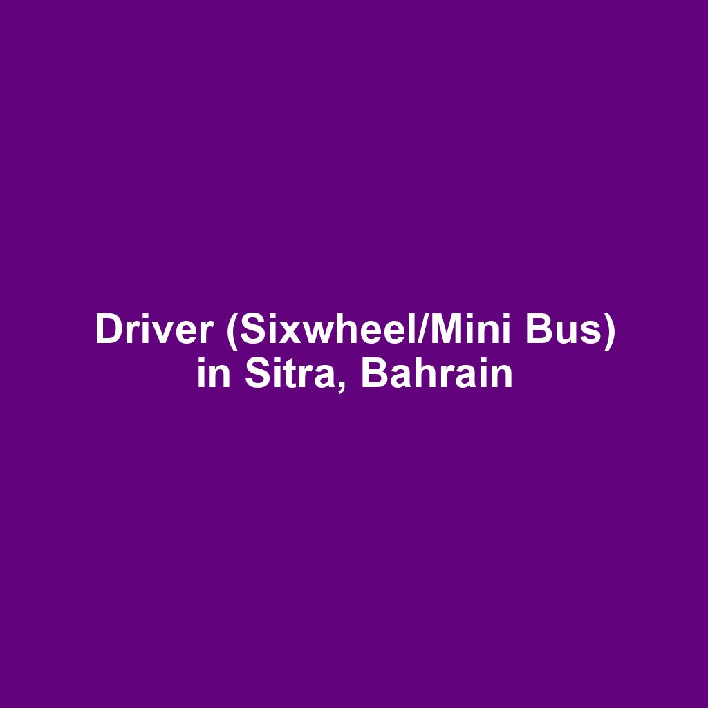 Driver (Sixwheel/Mini Bus) in Sitra, Bahrain
