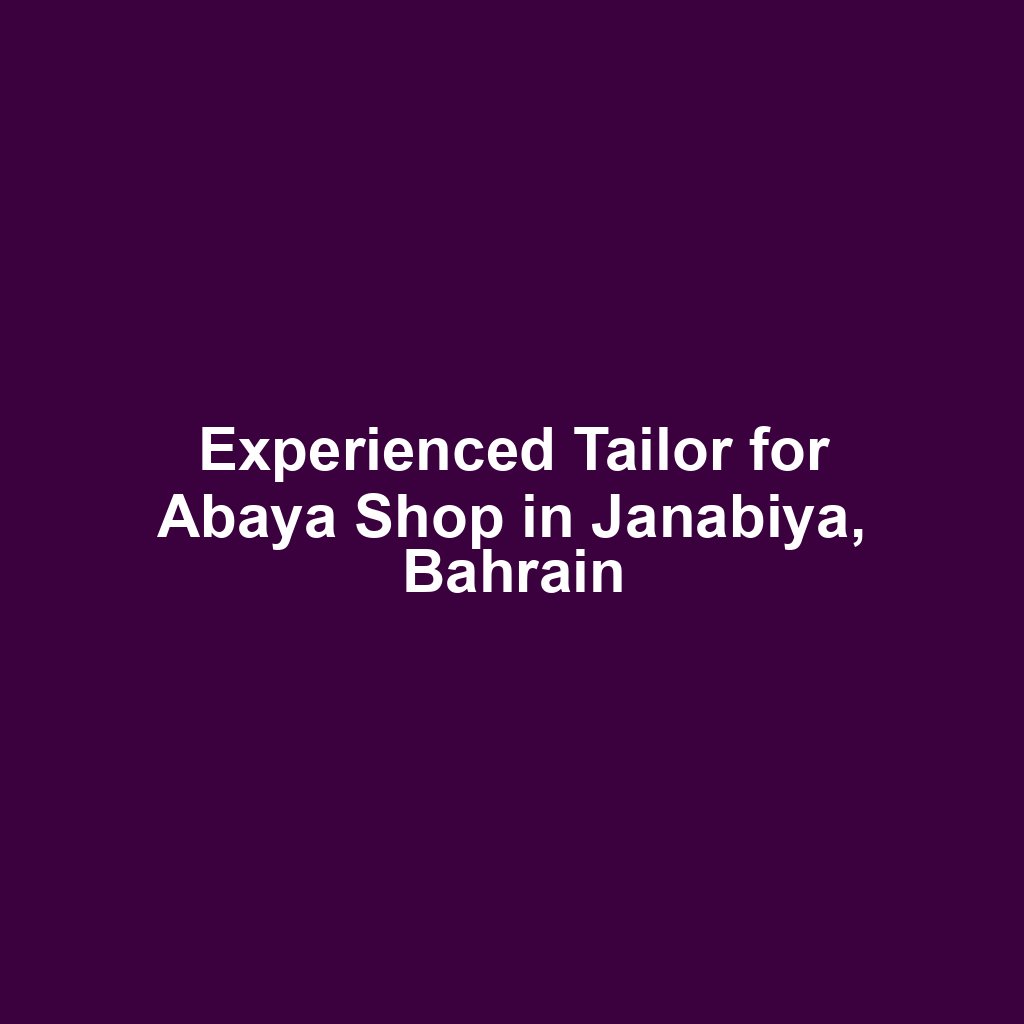 Experienced Tailor for Abaya Shop in Janabiya, Bahrain