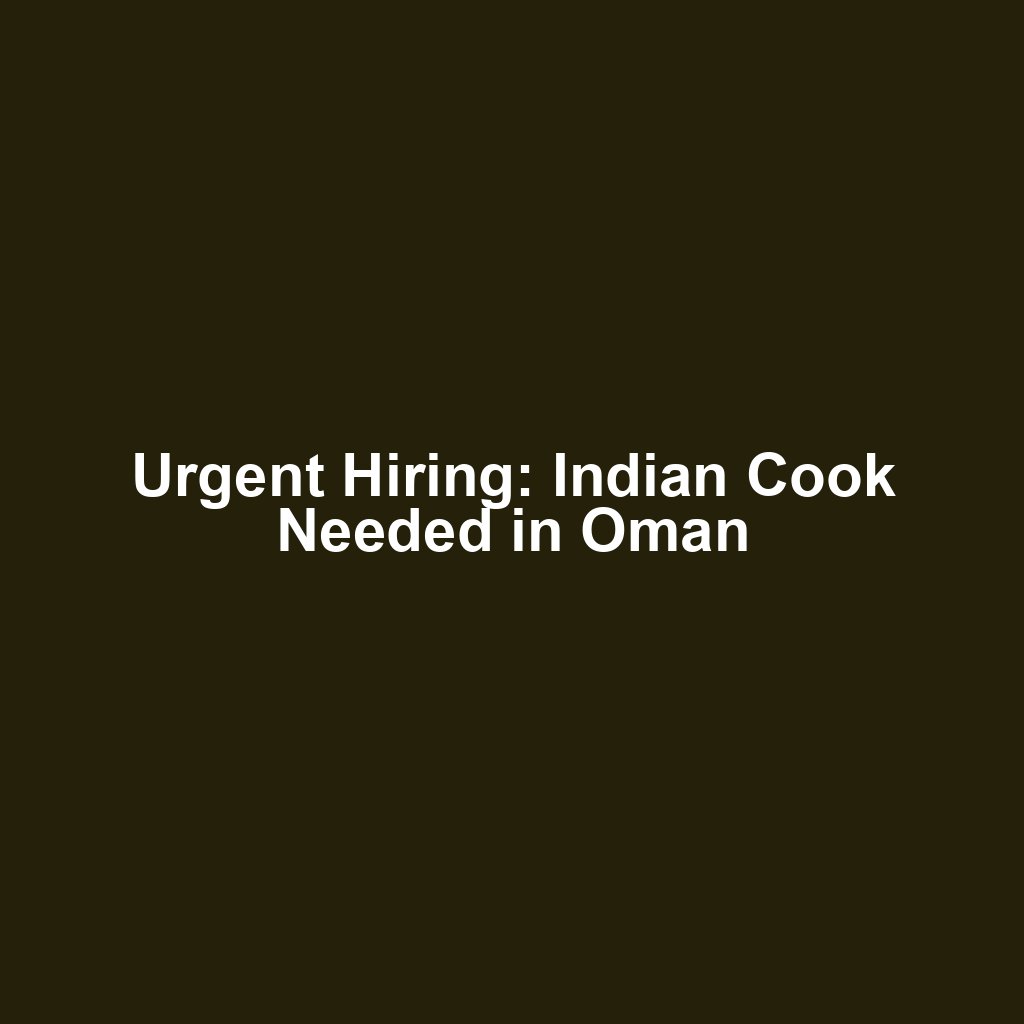 Urgent Hiring: Indian Cook Needed in Oman