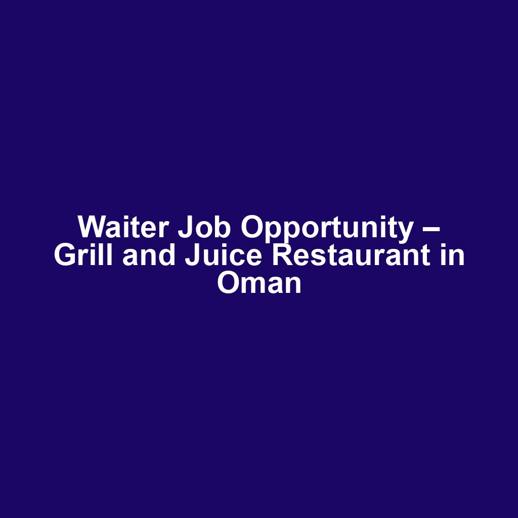 Waiter Job Opportunity – Grill and Juice Restaurant in Oman