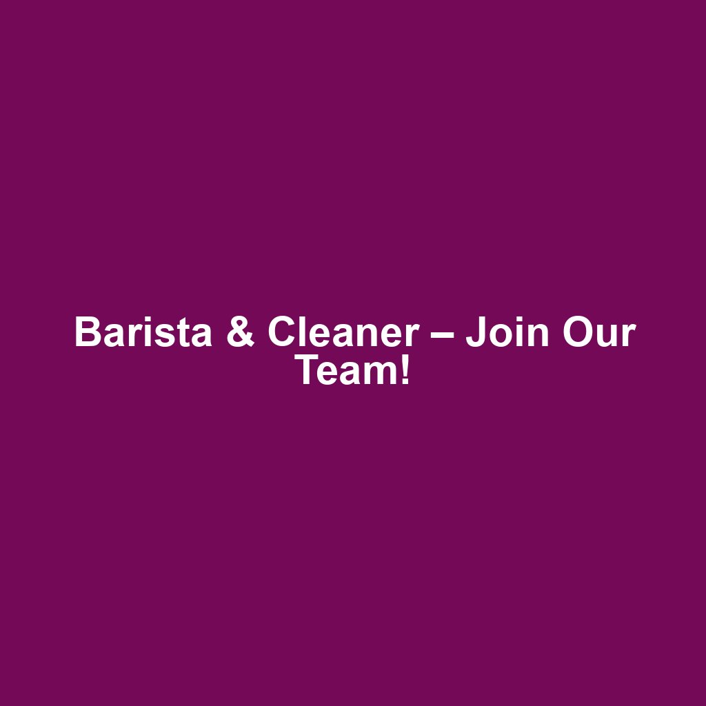 Barista & Cleaner – Join Our Team!